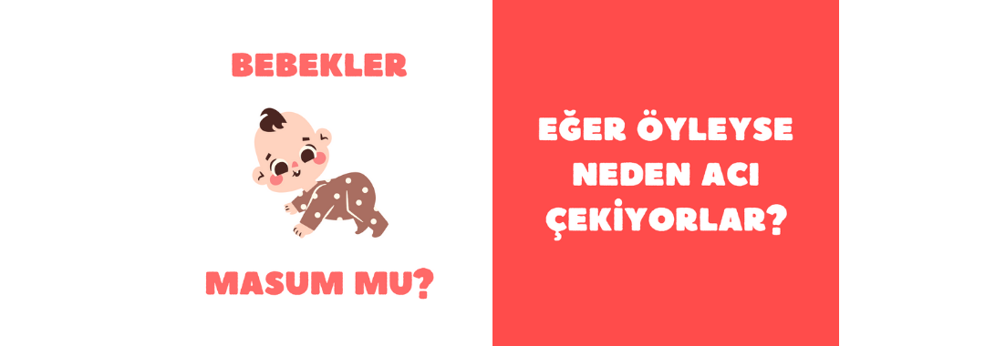 Bebekler Masum Mu? Öyleyse Neden Acı Çekiyorlar?